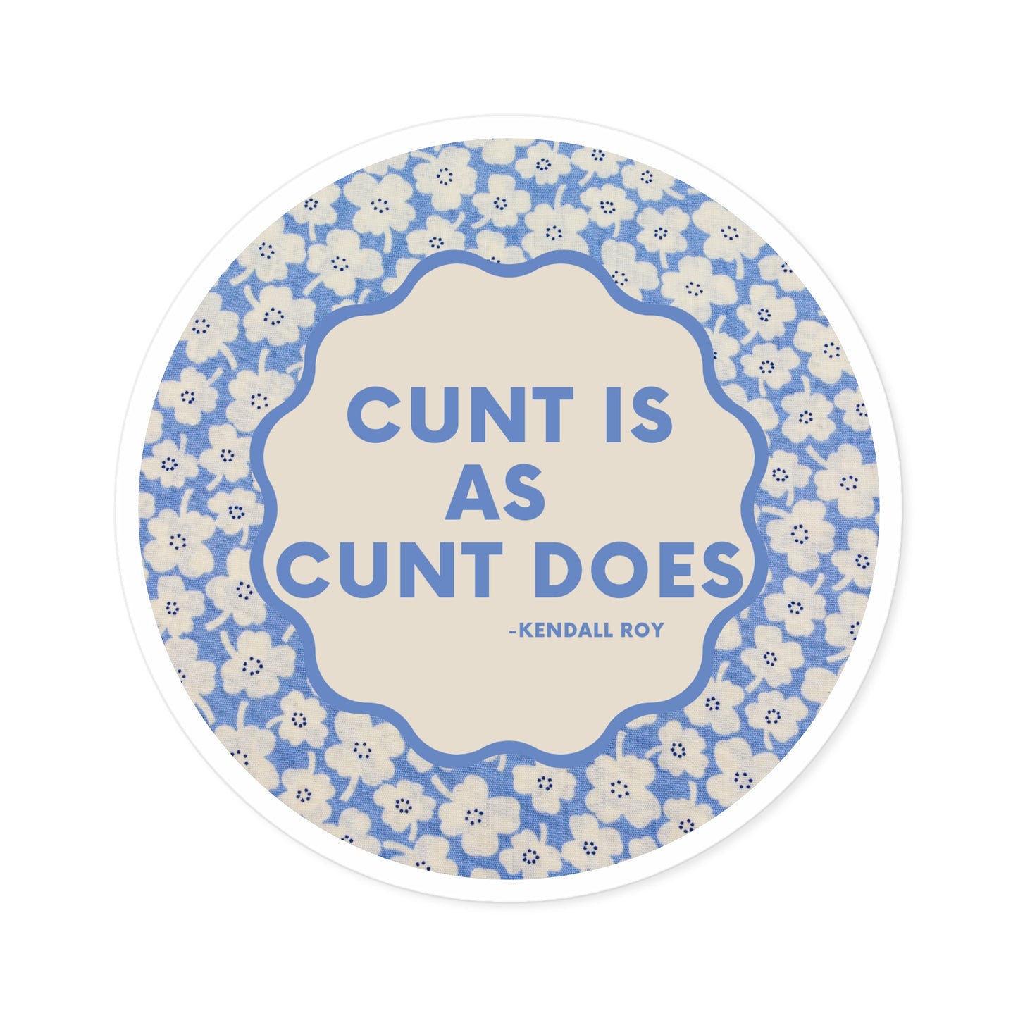 Cunt is as Cunt does -Kendall Roy, Succession Stan Sticker ; Round Stickers, Indoor\Outdoor