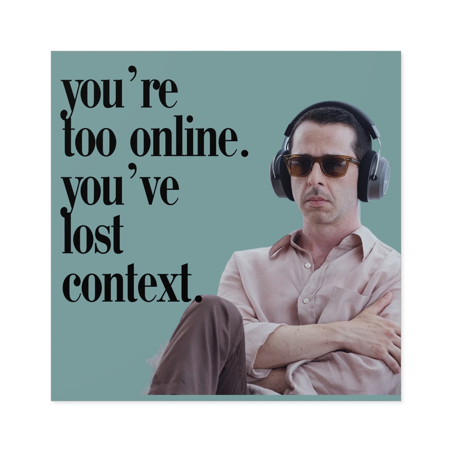 You're too online you've lost context Kendall Roy Stan Square Stickers, Indoor\Outdoor