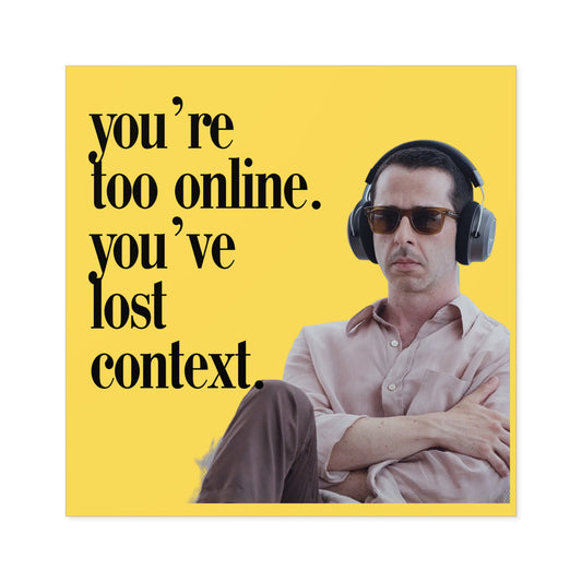 You're too online you've lost context Kendall Roy Stan Square Stickers, Indoor\Outdoor