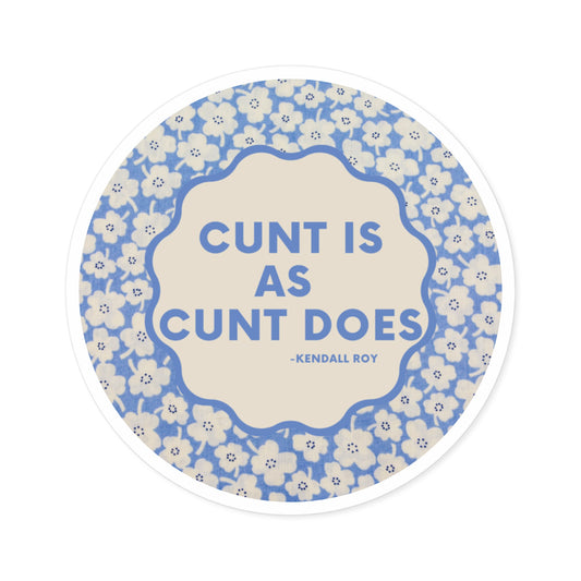 Cunt is as Cunt does -Kendall Roy, Succession Stan Sticker ; Round Stickers, Indoor\Outdoor