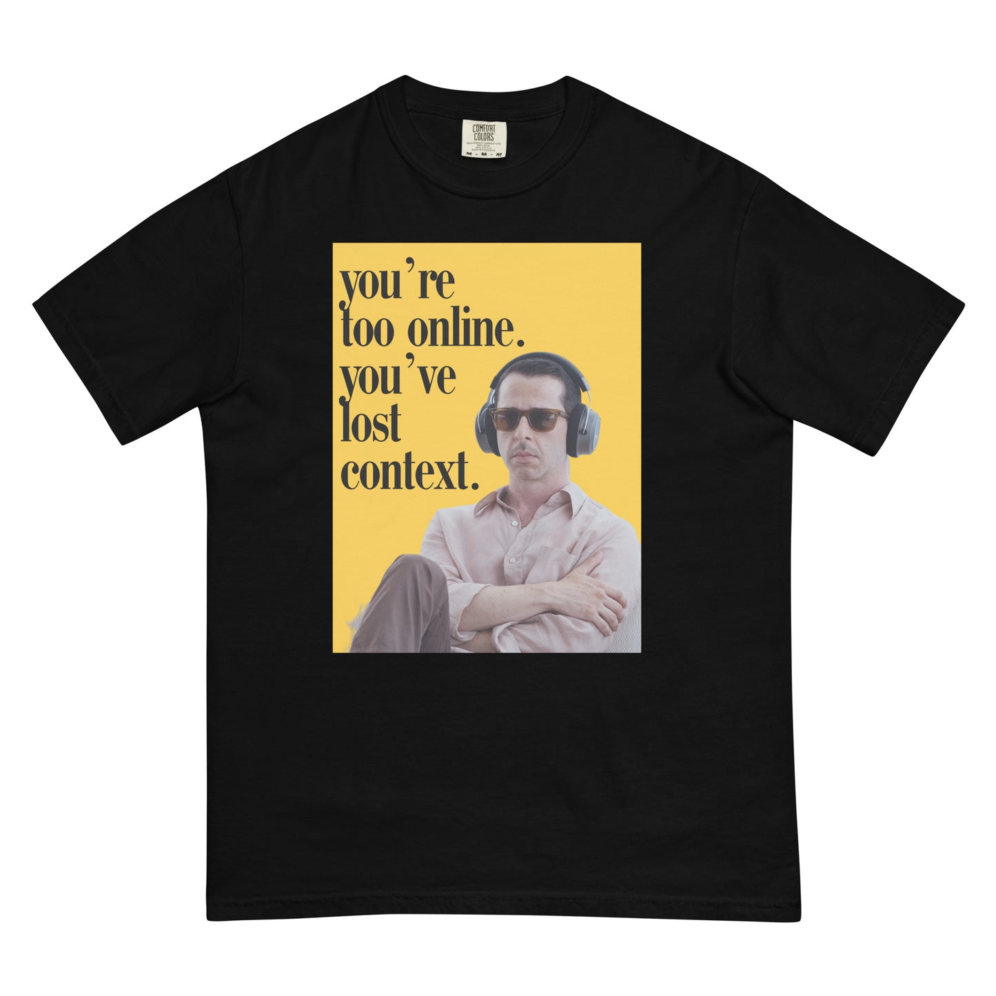 You're too online you've lost context Kendall Roy Stan ; Succession Kendal Roy Shirt ; Comfort Colors Shirt ; Men’s garment-dyed heavyweight t-shirt