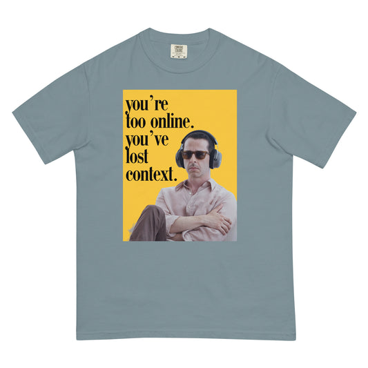 You're too online you've lost context Kendall Roy Stan ; Succession Kendal Roy Shirt ; Comfort Colors Shirt ; Men’s garment-dyed heavyweight t-shirt