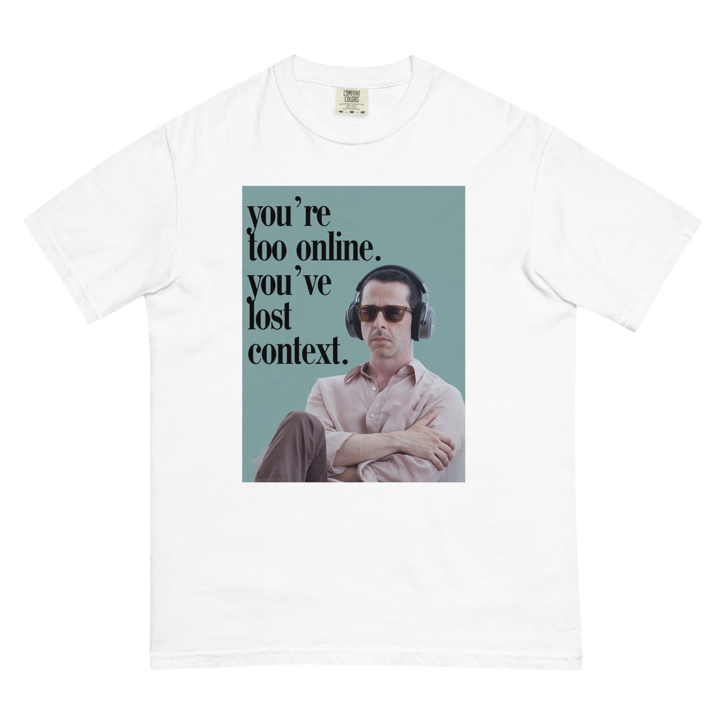 You're too online you've lost context Kendall Roy Stan ; Succession Kendal Roy Shirt ; Comfort Colors Shirt ; Men’s garment-dyed heavyweight t-shirt