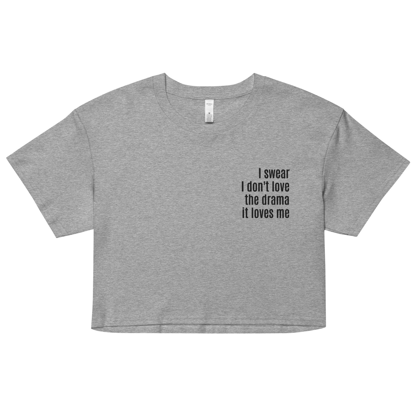 I Swear I Don't Love the Drama It Loves Me Crop Top