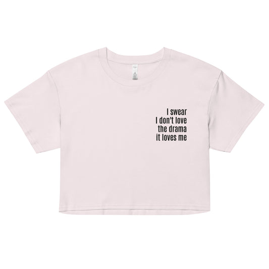 I Swear I Don't Love the Drama It Loves Me Crop Top