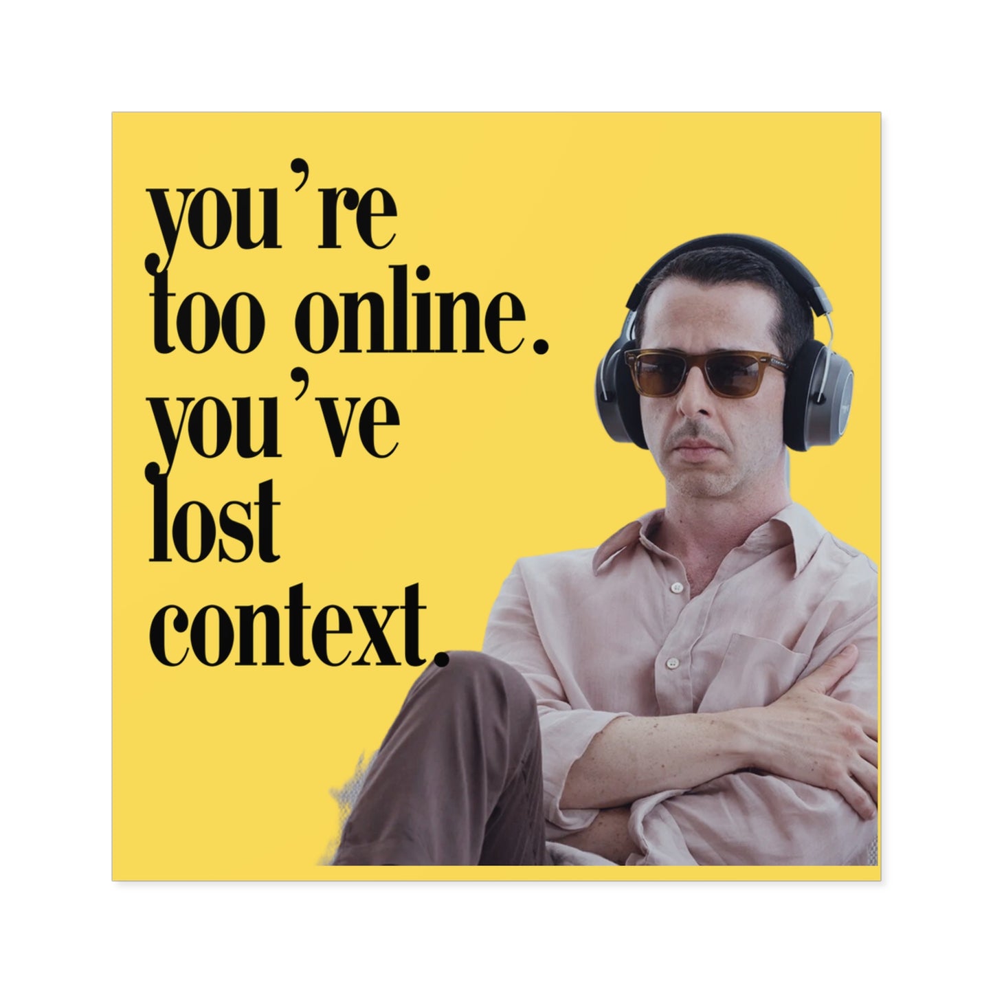 You're too online you've lost context Kendall Roy Stan Square Stickers, Indoor\Outdoor