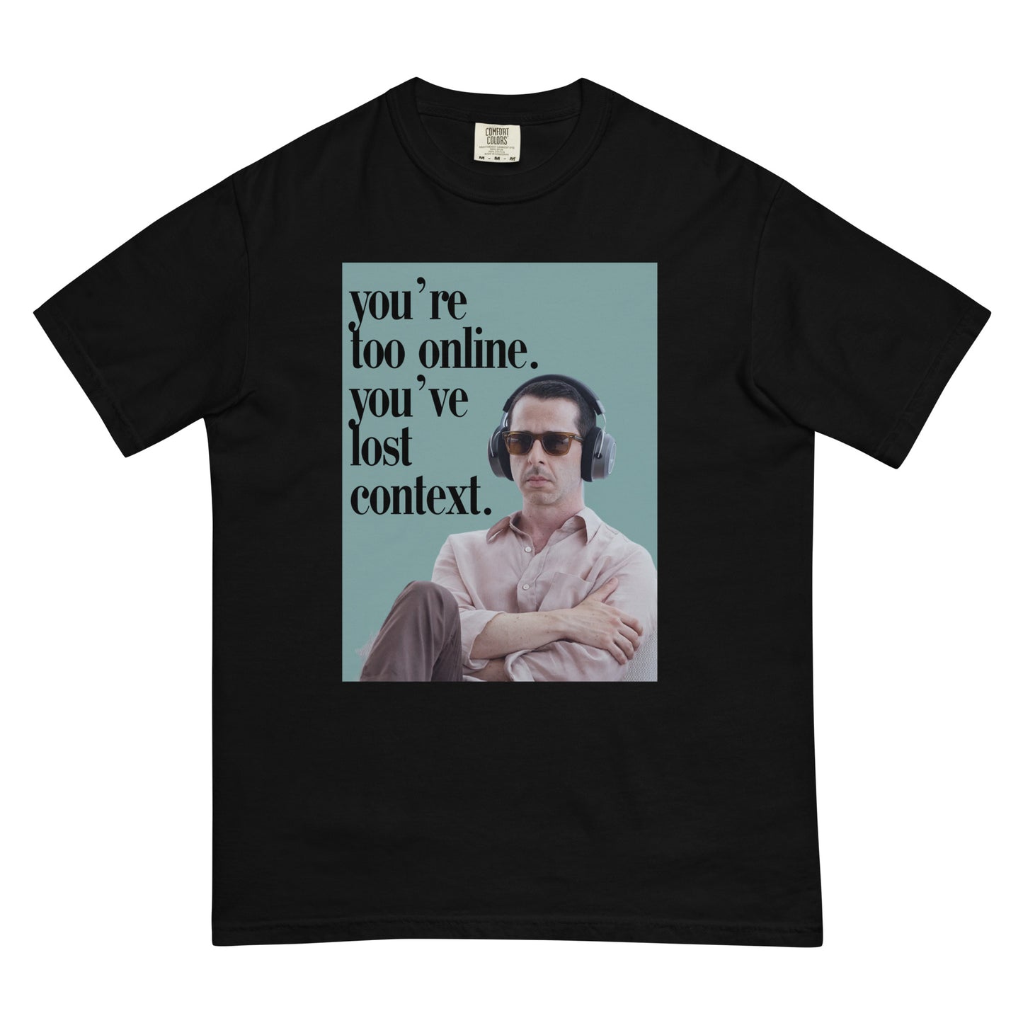 You're too online you've lost context Kendall Roy Stan ; Succession Kendal Roy Shirt ; Comfort Colors Shirt ; Men’s garment-dyed heavyweight t-shirt