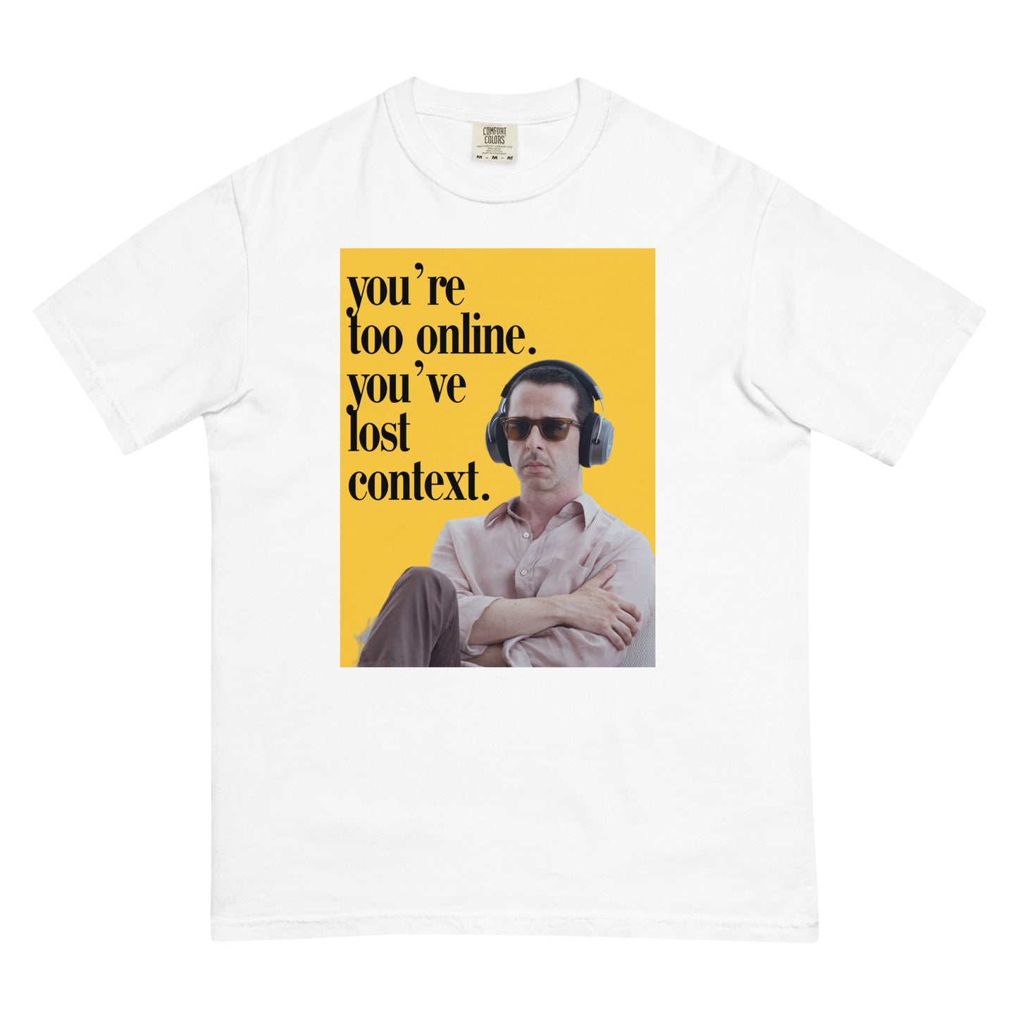 You're too online you've lost context Kendall Roy Stan ; Succession Kendal Roy Shirt ; Comfort Colors Shirt ; Men’s garment-dyed heavyweight t-shirt